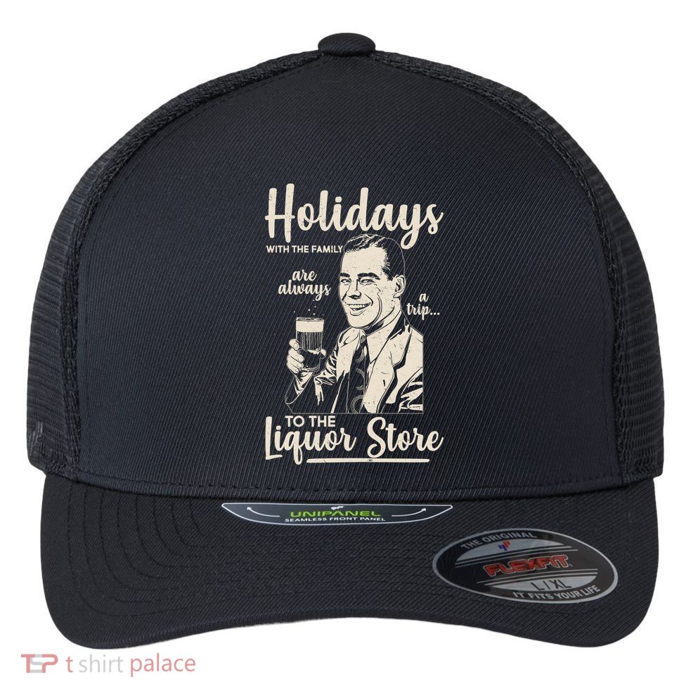 Holidays With the Family Are Always A Trip To The Liquor Store Flexfit Unipanel Trucker Cap