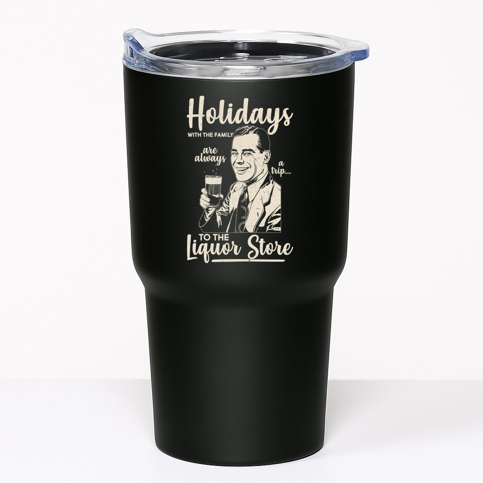 Holidays With the Family Are Always A Trip To The Liquor Store Tumbler