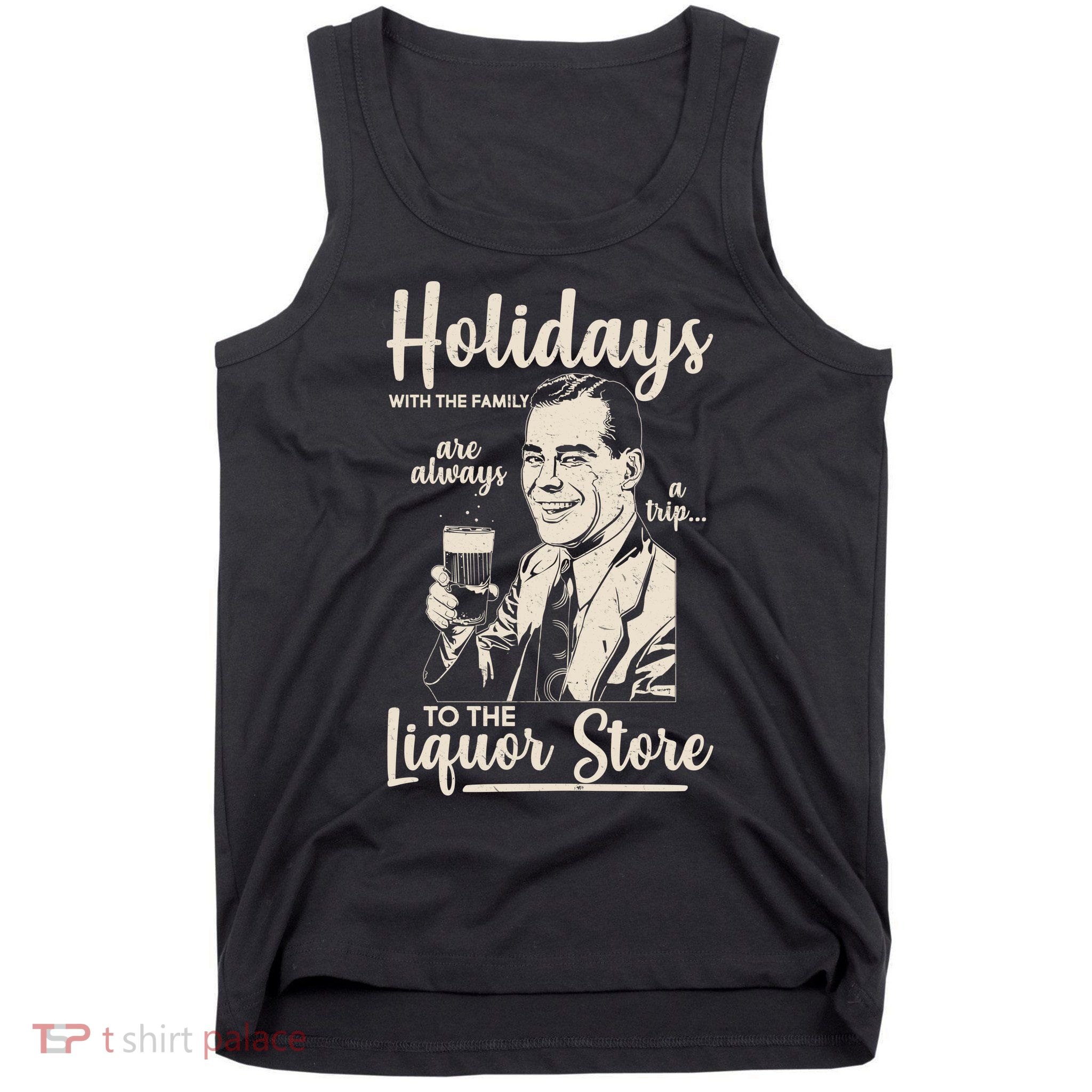 Holidays With the Family Are Always A Trip To The Liquor Store Tank Top