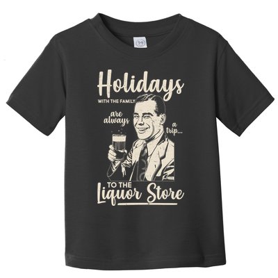 Holidays With the Family Are Always A Trip To The Liquor Store Toddler T-Shirt