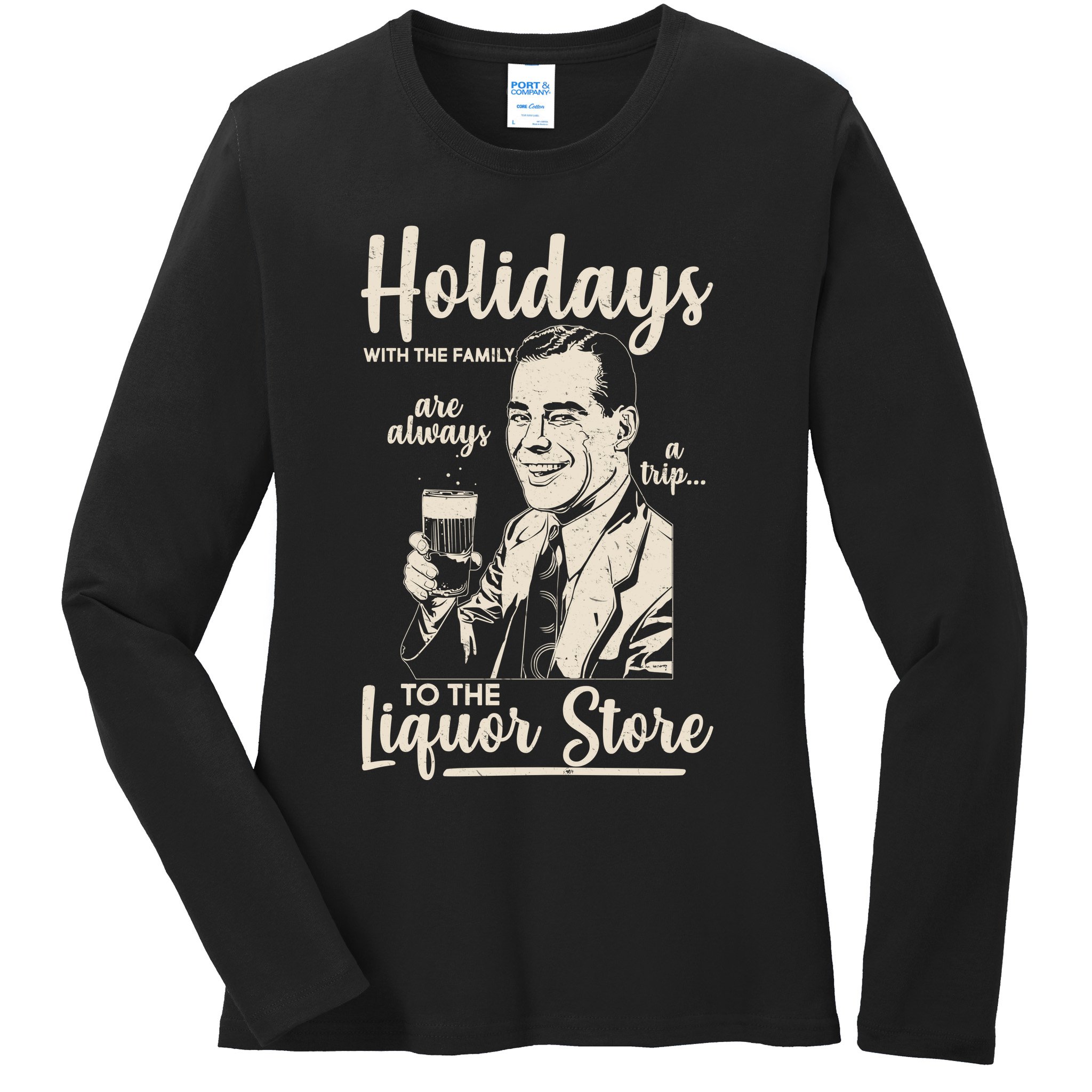 Holidays With the Family Are Always A Trip To The Liquor Store Ladies Long Sleeve Shirt