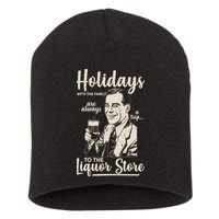 Holidays With the Family Are Always A Trip To The Liquor Store Short Acrylic Beanie