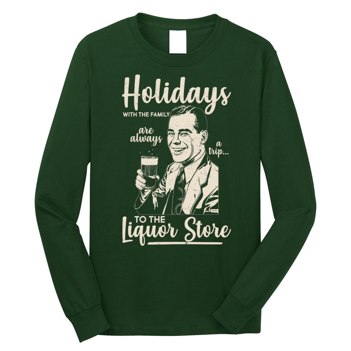 Holidays With the Family Are Always A Trip To The Liquor Store Long Sleeve Shirt