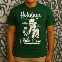Holidays With the Family Are Always A Trip To The Liquor Store T-Shirt