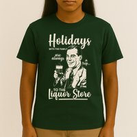 Holidays With the Family Are Always A Trip To The Liquor Store T-Shirt