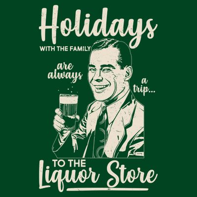 Holidays With the Family Are Always A Trip To The Liquor Store T-Shirt
