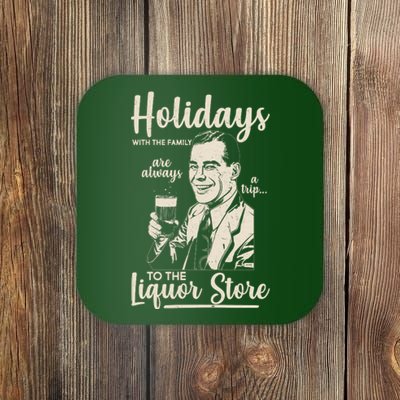 Holidays With the Family Are Always A Trip To The Liquor Store Coaster