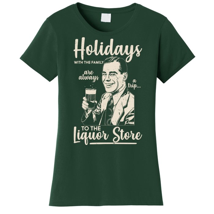 Holidays With the Family Are Always A Trip To The Liquor Store Women's T-Shirt