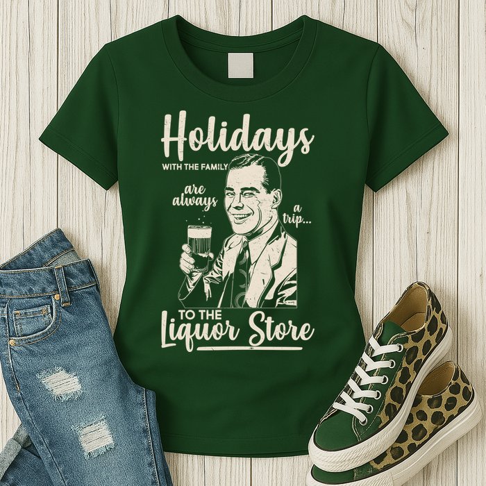 Holidays With the Family Are Always A Trip To The Liquor Store Womens T-Shirt