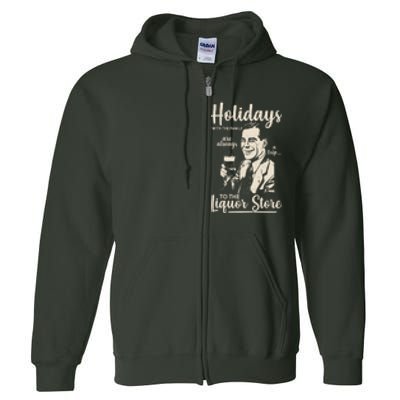 Holidays With the Family Are Always A Trip To The Liquor Store Full Zip Hoodie