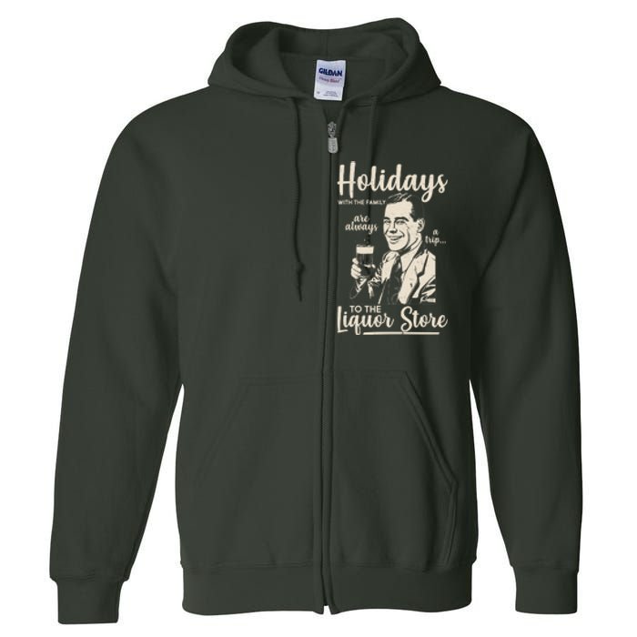 Holidays With the Family Are Always A Trip To The Liquor Store Full Zip Hoodie