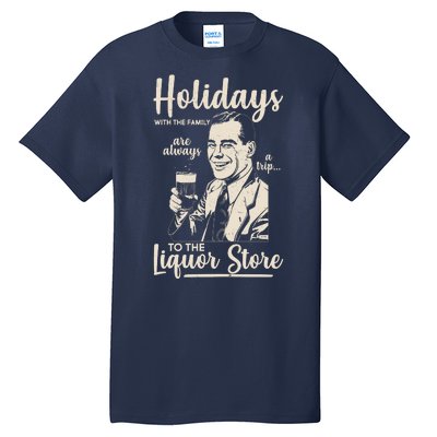 Holidays With the Family Are Always A Trip To The Liquor Store Tall T-Shirt