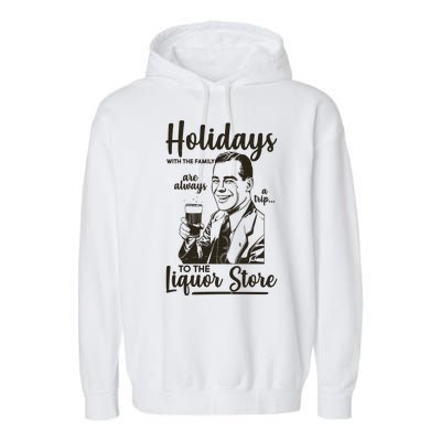 Holidays With the Family Are Always A Trip To The Liquor Store Garment-Dyed Fleece Hoodie