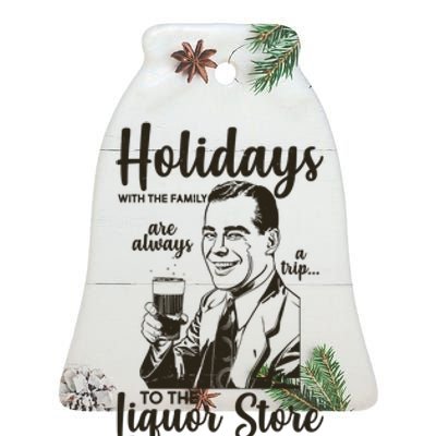 Holidays With the Family Are Always A Trip To The Liquor Store Ceramic Bell Ornament