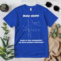 Holy Shift Look At The Asympotote On That Mother Function Premium T-Shirt