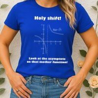 Holy Shift Look At The Asympotote On That Mother Function Womens T-Shirt