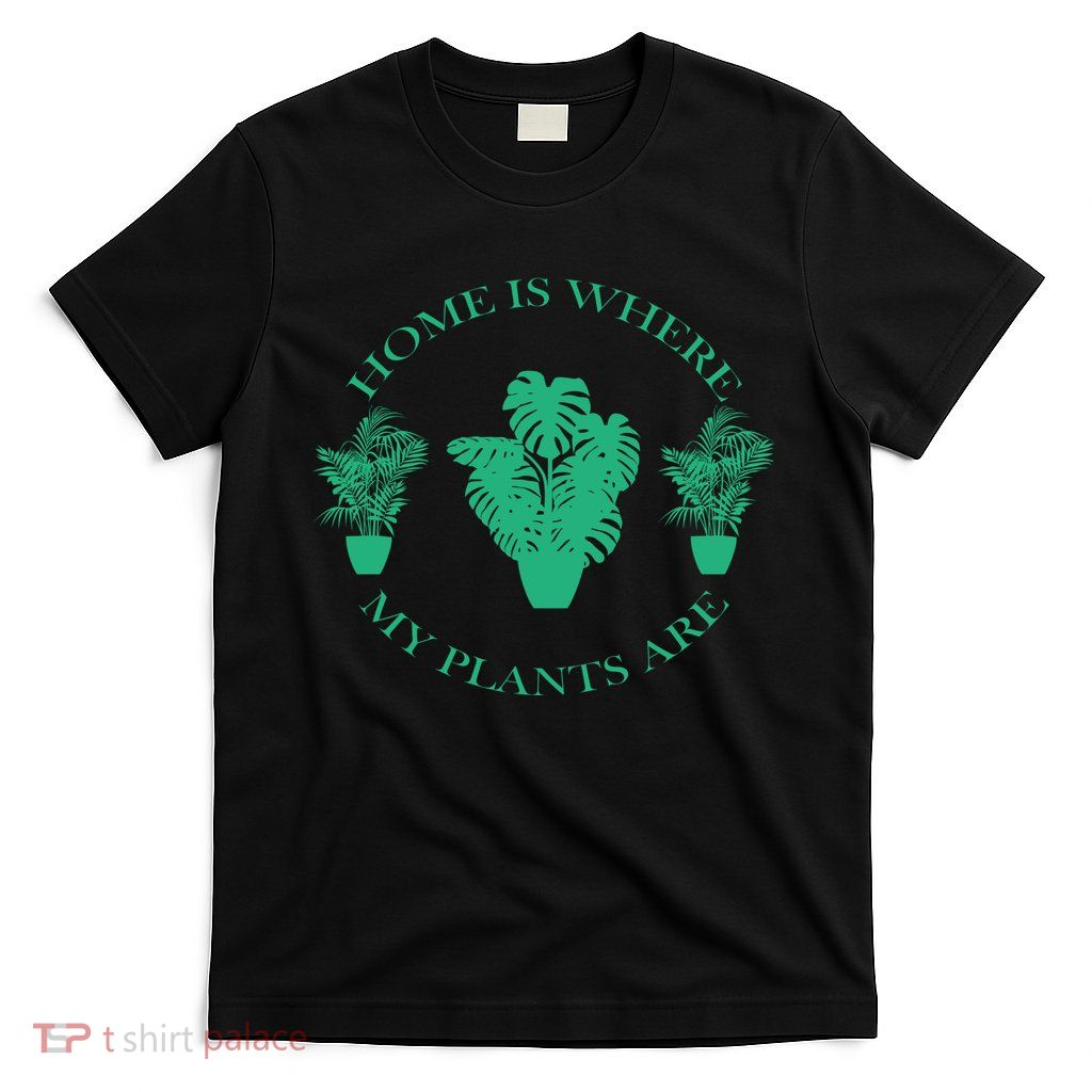 Home Is Where My Plants Are Funny Medical Marijuana T-Shirt