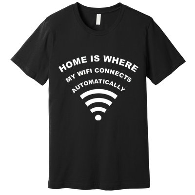 Home is Where My Wifi Connects Automatically Premium T-Shirt