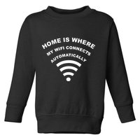 Home is Where My Wifi Connects Automatically Toddler Sweatshirt