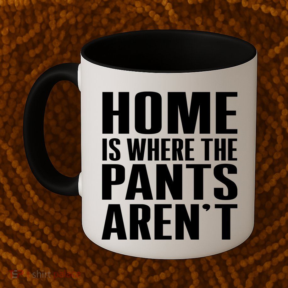 Home Is Where The Pants Aren't Mug