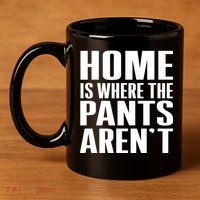 Home Is Where The Pants Aren't 11oz C Handle Ceramic Mug