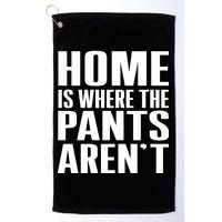 Home Is Where The Pants Aren't Golf Towel