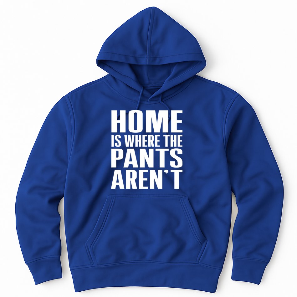 Home Is Where The Pants Aren't Hoodie