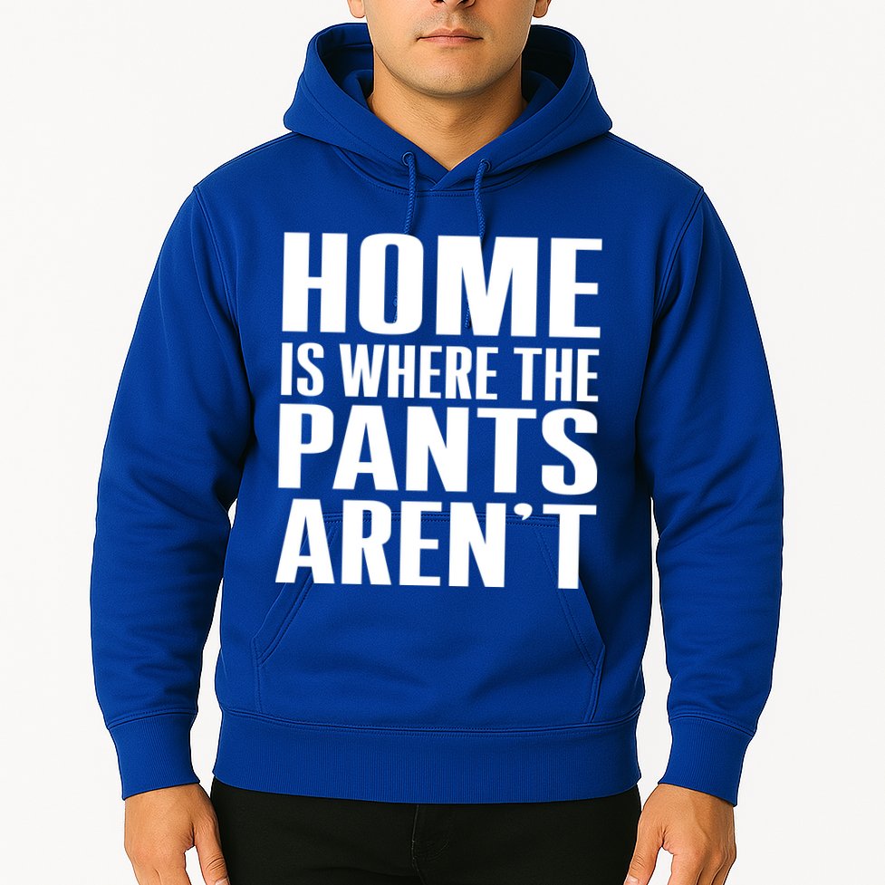 Home Is Where The Pants Aren't Hoodie