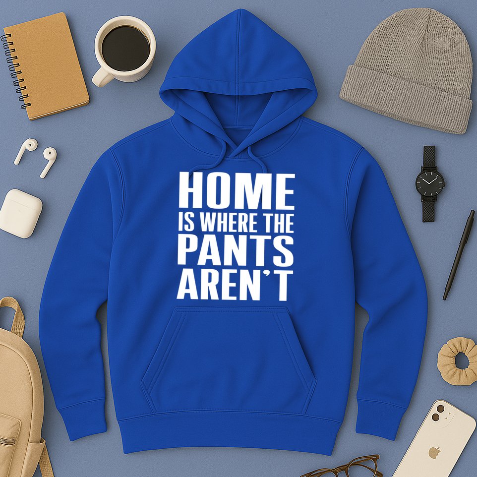 Home Is Where The Pants Aren't Hoodie