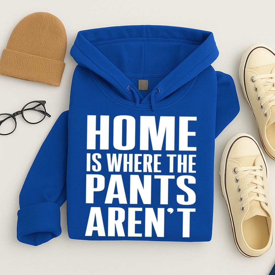Home Is Where The Pants Aren't Hoodie