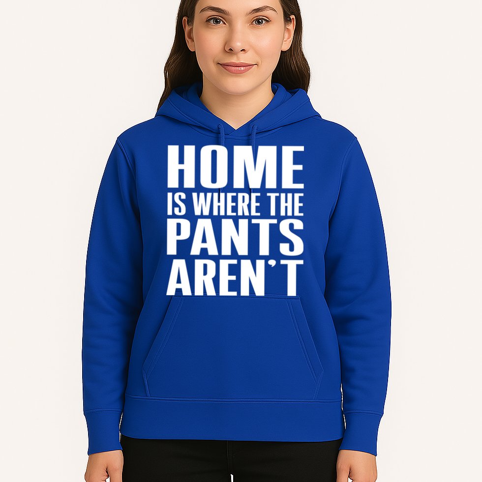 Home Is Where The Pants Aren't Hoodie