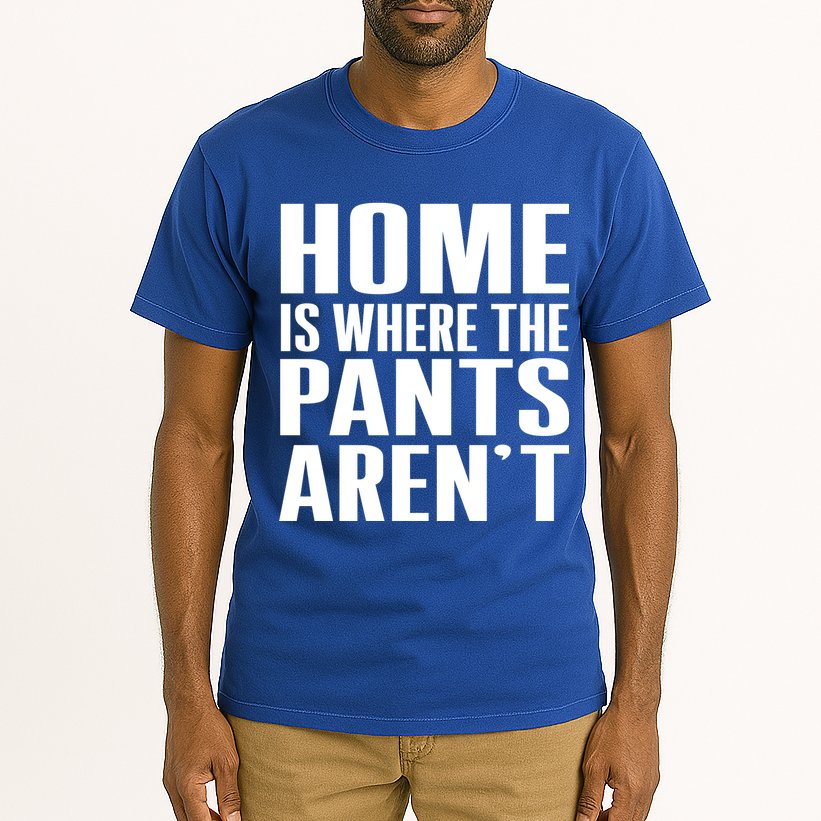 Home Is Where The Pants Aren't Tall T-Shirt