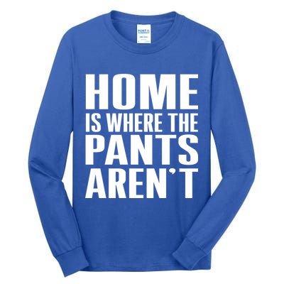 Home Is Where The Pants Aren't Tall Long Sleeve T-Shirt