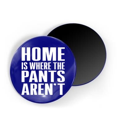 Home Is Where The Pants Aren't Magnet