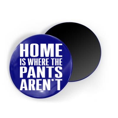 Home Is Where The Pants Aren't Magnet