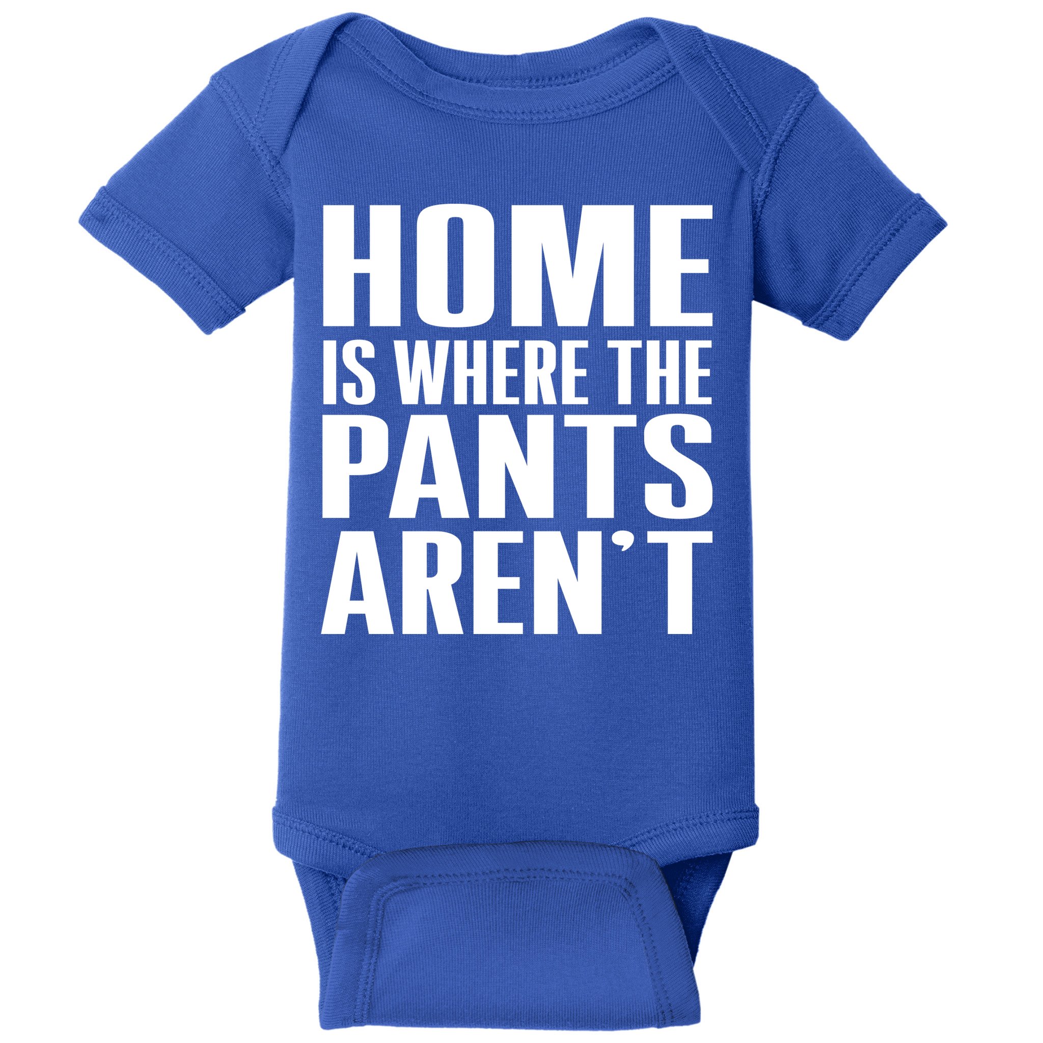 Home Is Where The Pants Aren't Baby Bodysuit