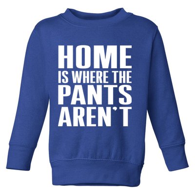 Home Is Where The Pants Aren't Toddler Sweatshirt