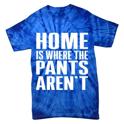 Home Is Where The Pants Aren't Tie-Dye T-Shirt