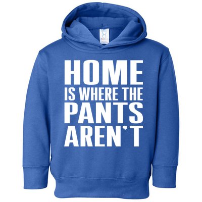 Home Is Where The Pants Aren't Toddler Hoodie
