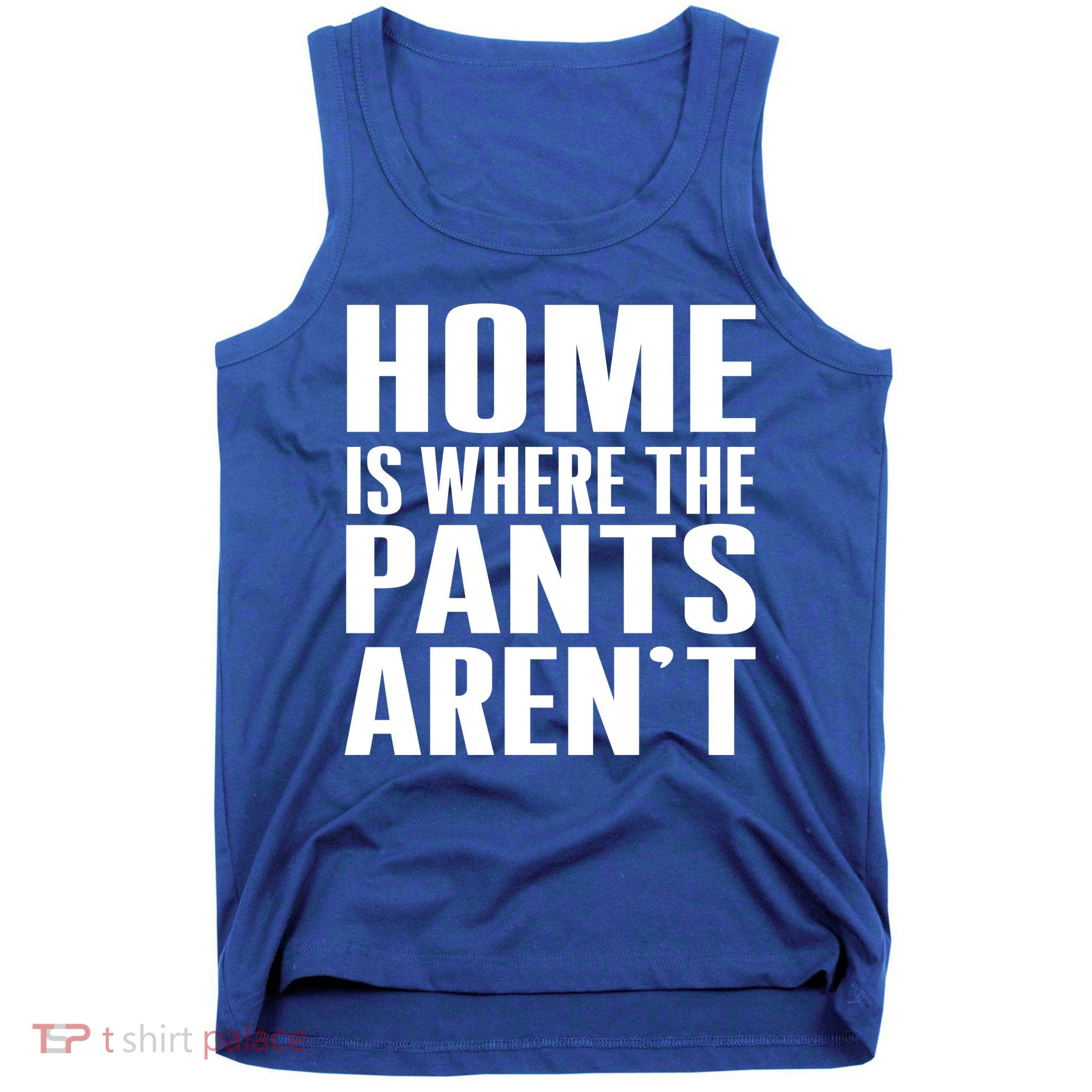 Home Is Where The Pants Aren't Tank Top