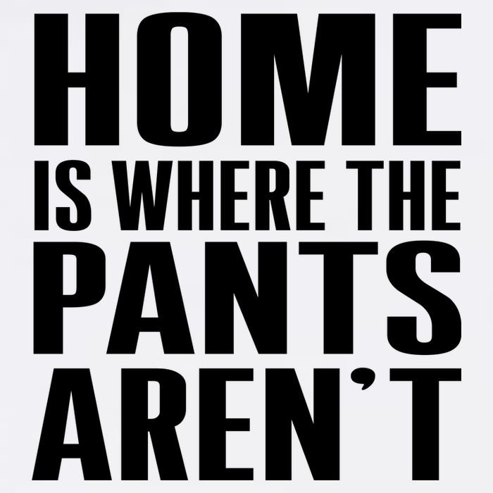 Home Is Where The Pants Aren't Garment-Dyed Sweatshirt