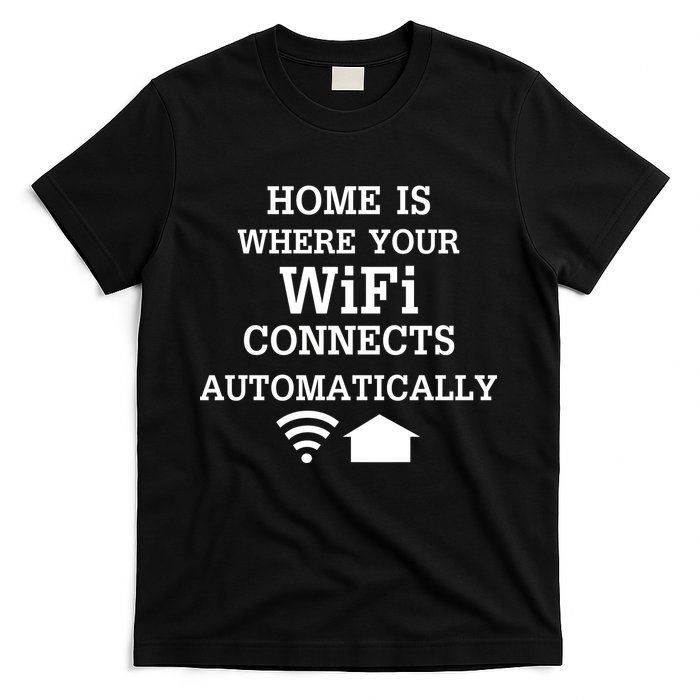 Home Is Where Wifi Connects Automatically T-Shirt