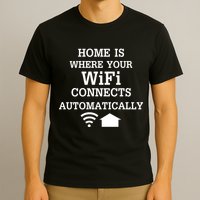 Home Is Where Wifi Connects Automatically T-Shirt