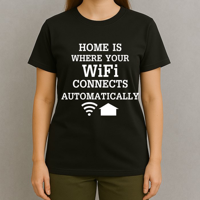 Home Is Where Wifi Connects Automatically T-Shirt