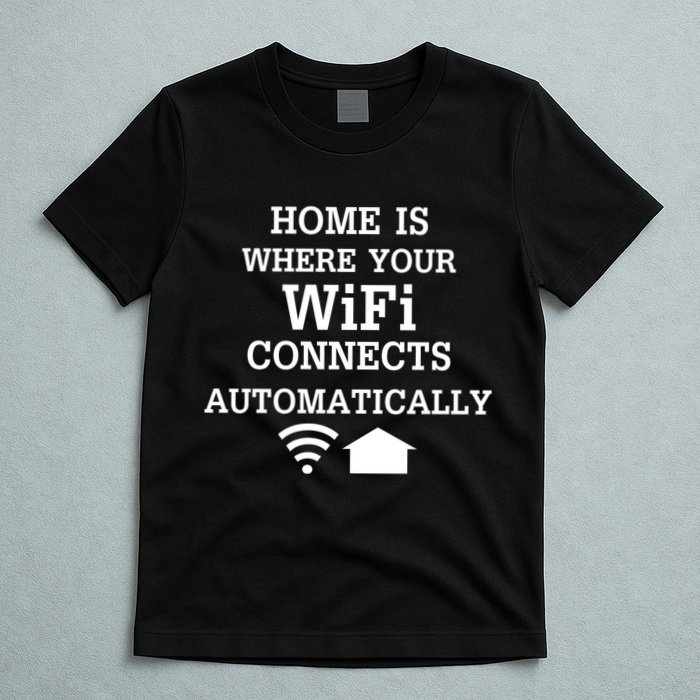 Home Is Where Wifi Connects Automatically T-Shirt
