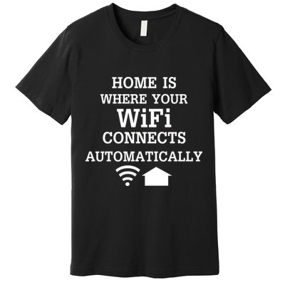 Home Is Where Wifi Connects Automatically Premium T-Shirt