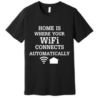 Home Is Where Wifi Connects Automatically Premium T-Shirt