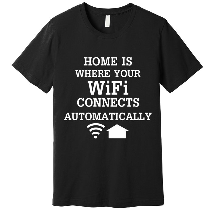 Home Is Where Wifi Connects Automatically Premium T-Shirt