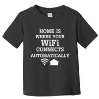Home Is Where Wifi Connects Automatically Toddler T-Shirt
