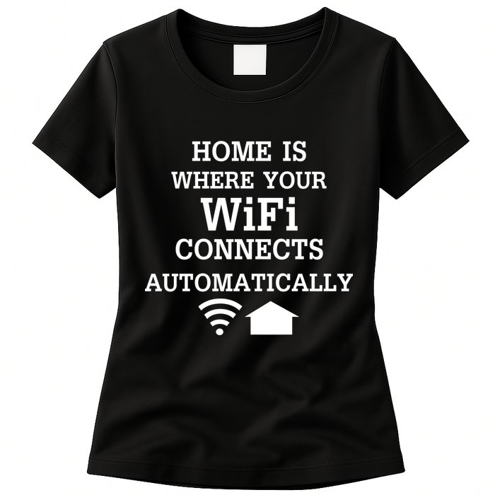 Home Is Where Wifi Connects Automatically Womens T-Shirt
